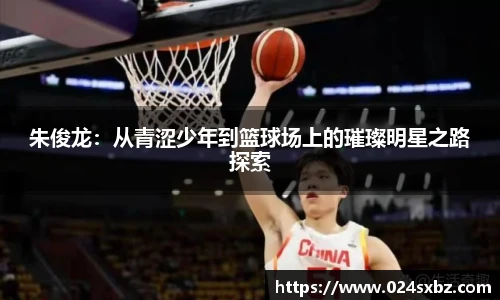 朱俊龙：从青涩少年到篮球场上的璀璨明星之路探索