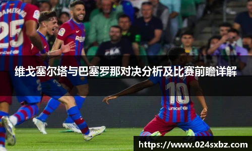 维戈塞尔塔与巴塞罗那对决分析及比赛前瞻详解